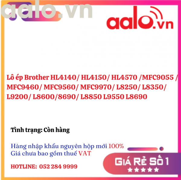 Lô ép Brother HL4140/ HL4150/ HL4570 /MFC9055 /MFC9460/ MFC9560/ MFC9970/ L8250/ L8350/ L9200/ L8600/8690/ L8850 L9550 L8690